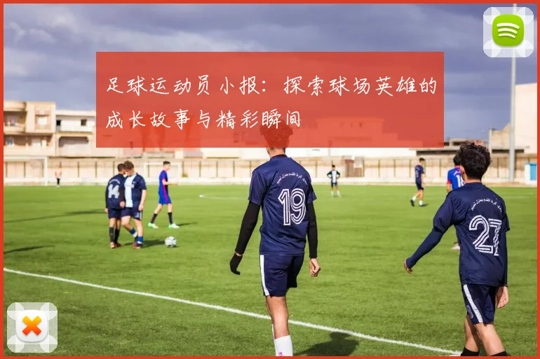 足球运动员小报：探索球场英雄的成长故事与精彩瞬间