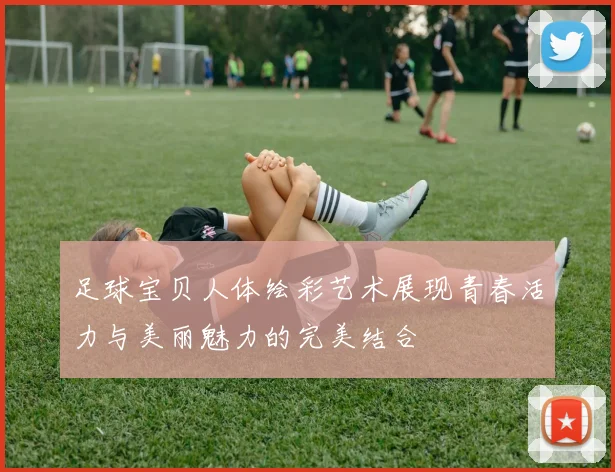 足球宝贝人体绘彩艺术展现青春活力与美丽魅力的完美结合