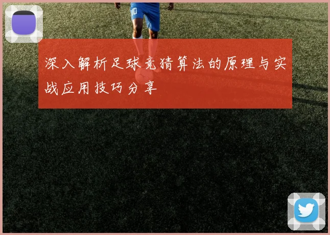 深入解析足球竞猜算法的原理与实战应用技巧分享